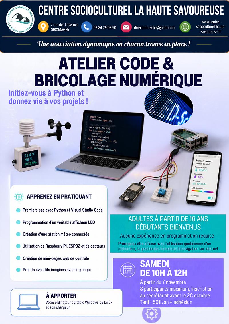 Le Centre Socioculturel La Haute Savoureuse propose un atelier Code & Bricolage numérique pour découvrir la programmation Python et donner vie à des projets concrets ! Au programme : premiers pas avec Python et Visual Studio Code, programmation d’un afficheur LED, création d’une station météo connectée et découverte du Raspberry Pi, de l’ESP32 et des capteurs. Accessible aux adultes dès 16 ans, débutants bienvenus, à condition d’être à l’aise avec l’utilisation d’un ordinateur. Les ateliers débuteront le samedi 7 novembre, de 10h à 12h. Tarif : 50 € par an + adhésion. Pensez à apporter votre ordinateur portable et son chargeur. Inscription obligatoire au secrétariat avant le 28 octobre, dans la limite de 8 participants.