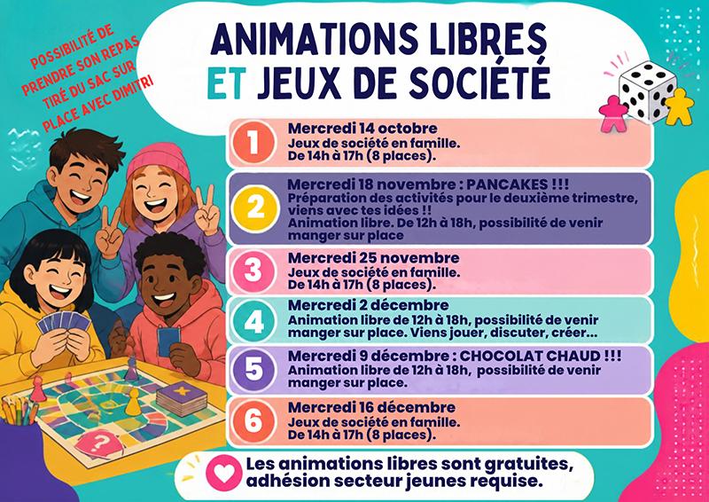 Programme secteur jeunes oct nov déc 2026 - 4 Animations libres et jeux de société au secteur jeunes ! Plusieurs rendez-vous sont proposés d’octobre à décembre : jeux de société en famille, après-midi pancakes, temps d’animation libre, chocolat chaud et moments pour préparer ensemble les activités du prochain trimestre. Les animations libres sont gratuites, avec adhésion au secteur jeunes requise. Possibilité d’apporter son repas et de manger sur place avec Dimitri.